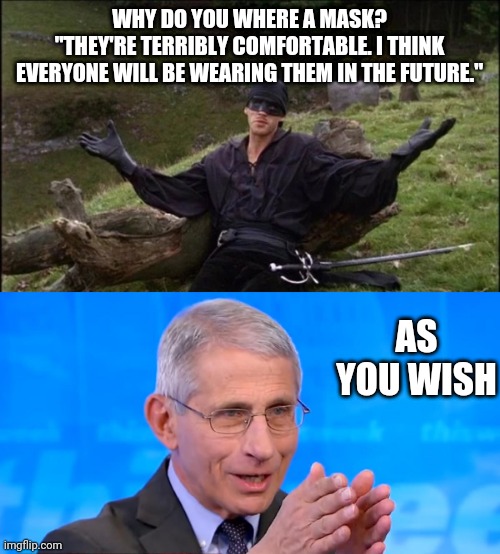 Princess Bride Mask |  WHY DO YOU WHERE A MASK?
"THEY'RE TERRIBLY COMFORTABLE. I THINK EVERYONE WILL BE WEARING THEM IN THE FUTURE."; AS YOU WISH | image tagged in westley princess bride,dr fauci 2020 | made w/ Imgflip meme maker