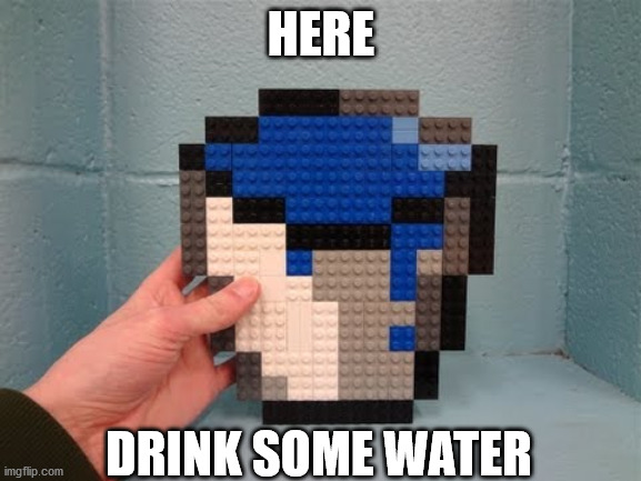 here's some water | HERE; DRINK SOME WATER | image tagged in water bucket | made w/ Imgflip meme maker