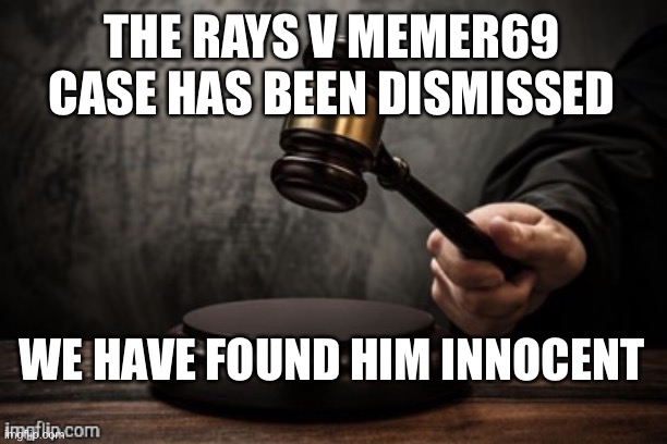 Court | THE RAYS V MEMER69 CASE HAS BEEN DISMISSED; WE HAVE FOUND HIM INNOCENT | image tagged in court | made w/ Imgflip meme maker