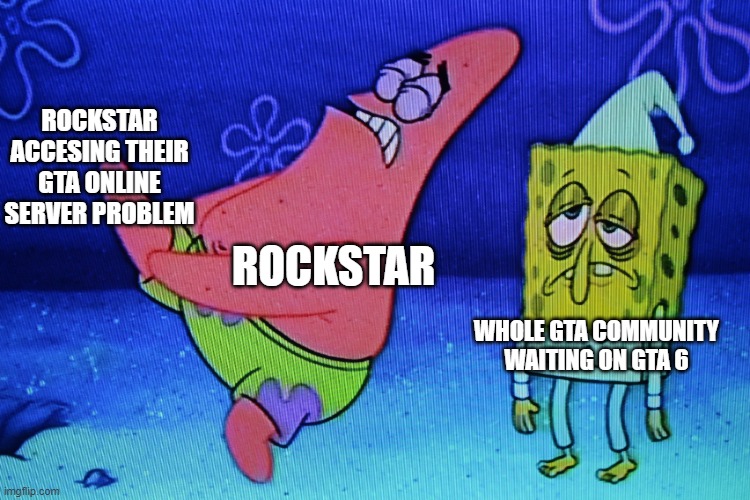 I guess its true? | ROCKSTAR ACCESING THEIR GTA ONLINE SERVER PROBLEM; ROCKSTAR; WHOLE GTA COMMUNITY WAITING ON GTA 6 | image tagged in patrick hurting his foot | made w/ Imgflip meme maker
