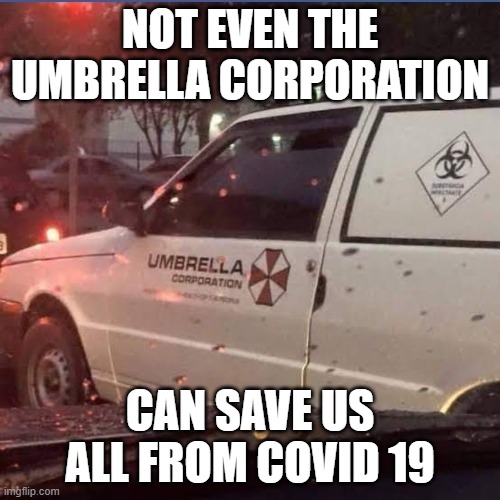 UMBRELLA | NOT EVEN THE UMBRELLA CORPORATION; CAN SAVE US ALL FROM COVID 19 | image tagged in umbrella | made w/ Imgflip meme maker