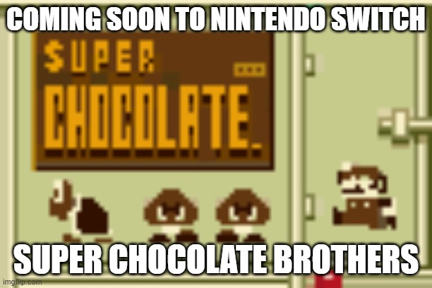 Super Chocolate! | COMING SOON TO NINTENDO SWITCH; SUPER CHOCOLATE BROTHERS | image tagged in super chocolate | made w/ Imgflip meme maker