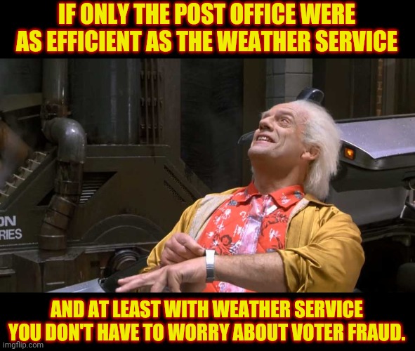 Back To The Future Post Office | IF ONLY THE POST OFFICE WERE AS EFFICIENT AS THE WEATHER SERVICE; AND AT LEAST WITH WEATHER SERVICE YOU DON'T HAVE TO WORRY ABOUT VOTER FRAUD. | image tagged in back to the future,post office,voter fraud,drstrangmeme,election 2020,trump 2020 | made w/ Imgflip meme maker