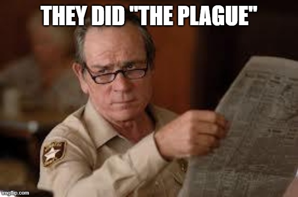 no country for old men tommy lee jones | THEY DID "THE PLAGUE" | image tagged in no country for old men tommy lee jones | made w/ Imgflip meme maker