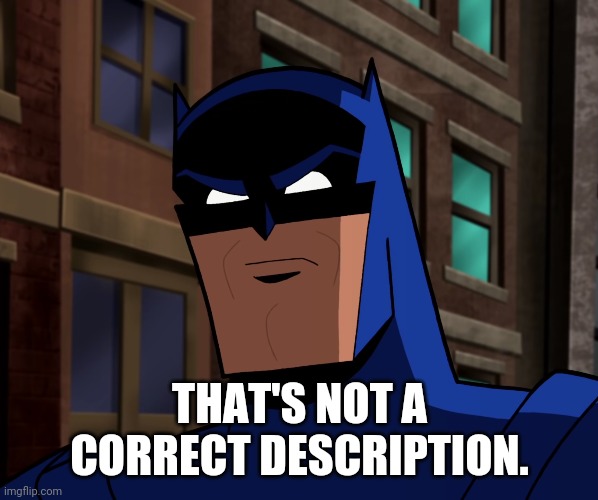 Batman (The Brave and the Bold) | THAT'S NOT A CORRECT DESCRIPTION. | image tagged in batman the brave and the bold | made w/ Imgflip meme maker