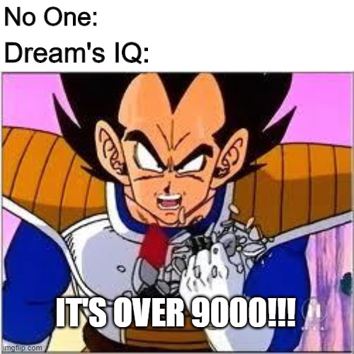 Dream in His Minecraft Manhunts | No One:; Dream's IQ:; IT'S OVER 9000!!! | image tagged in its over 9000,minecraft | made w/ Imgflip meme maker