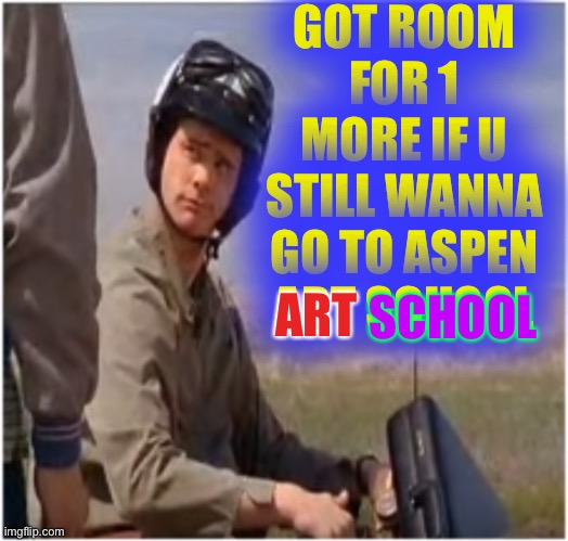 Art Man | GOT ROOM FOR 1 MORE IF U STILL WANNA GO TO ASPEN ART SCHOOL; ART; SCHOOL | image tagged in lloyds bike | made w/ Imgflip meme maker