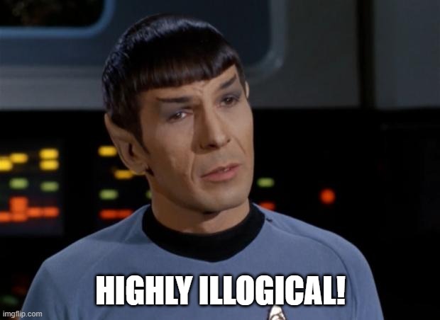 Spock Illogical | HIGHLY ILLOGICAL! | image tagged in spock illogical | made w/ Imgflip meme maker