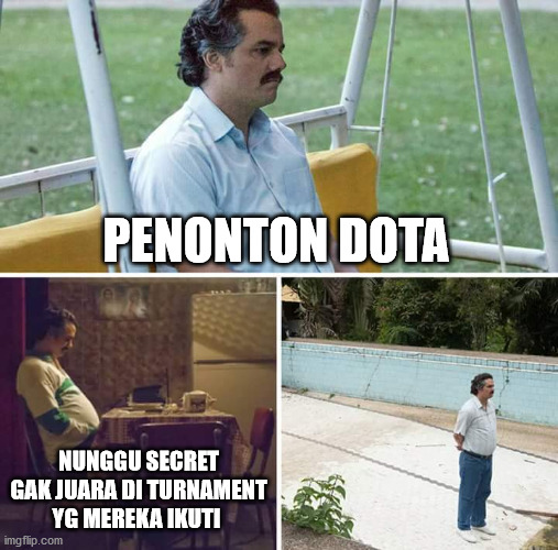 Sad Pablo Escobar | PENONTON DOTA; NUNGGU SECRET GAK JUARA DI TURNAMENT YG MEREKA IKUTI | image tagged in memes,sad pablo escobar | made w/ Imgflip meme maker
