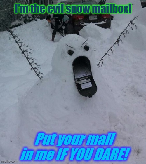 Snowman mailbox | I'm the evil snow mailbox! Put your mail in me IF YOU DARE! | image tagged in snowmen,snowman | made w/ Imgflip meme maker