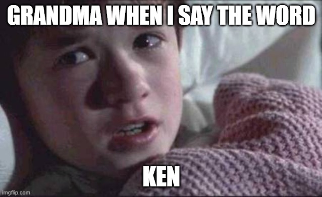 Grandma and dead brother | GRANDMA WHEN I SAY THE WORD; KEN | image tagged in memes,i see dead people,grandma,dead people | made w/ Imgflip meme maker