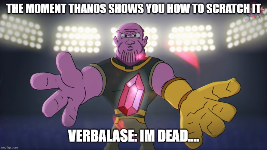 Thanos beatbox | THE MOMENT THANOS SHOWS YOU HOW TO SCRATCH IT; VERBALASE: IM DEAD.... | image tagged in thanos beatbox,thanos | made w/ Imgflip meme maker