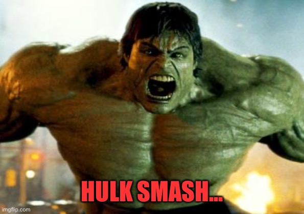 hulk | HULK SMASH... | image tagged in hulk | made w/ Imgflip meme maker
