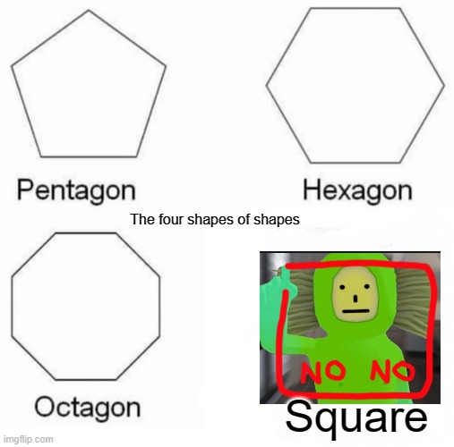 Pentagon Hexagon Octagon | The four shapes of shapes; Square | image tagged in memes,pentagon hexagon octagon | made w/ Imgflip meme maker