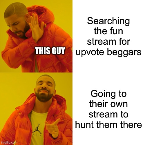 Drake Hotline Bling Meme | Searching the fun stream for upvote beggars Going to their own stream to hunt them there THIS GUY | image tagged in memes,drake hotline bling | made w/ Imgflip meme maker