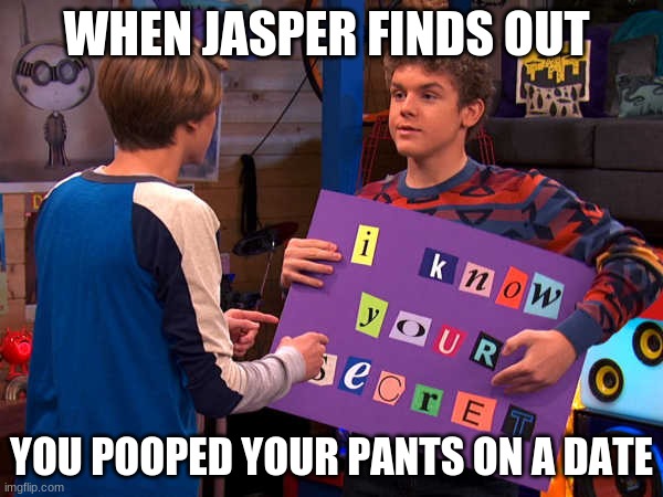 Henry Danger | WHEN JASPER FINDS OUT; YOU POOPED YOUR PANTS ON A DATE | image tagged in henry danger | made w/ Imgflip meme maker