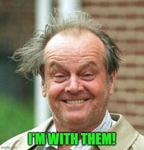 Jack Nicholson Crazy Hair | I'M WITH THEM! | image tagged in jack nicholson crazy hair | made w/ Imgflip meme maker