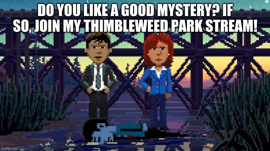 Here's the link:      https://imgflip.com/m/Thimbleweed-Park | DO YOU LIKE A GOOD MYSTERY? IF SO, JOIN MY THIMBLEWEED PARK STREAM! | image tagged in thimbleweed park | made w/ Imgflip meme maker