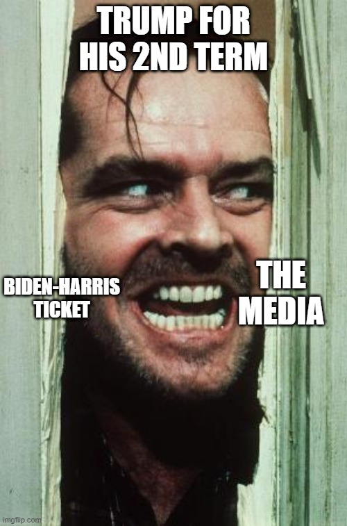 Here's Johnny Meme | TRUMP FOR HIS 2ND TERM; THE MEDIA; BIDEN-HARRIS TICKET | image tagged in memes,here's johnny,trump 2020,biden,kamala harris,biased media | made w/ Imgflip meme maker