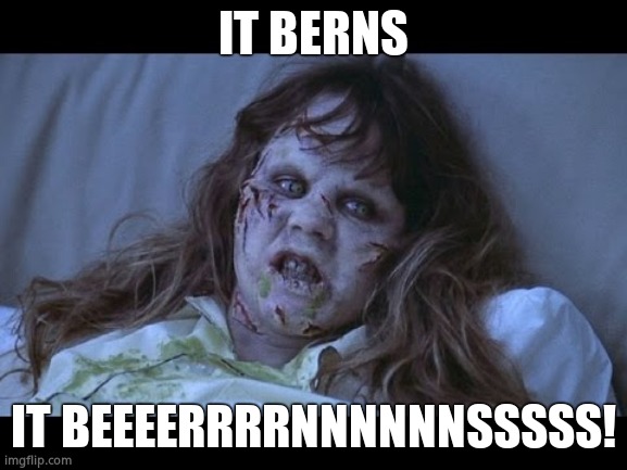 the Exorcist | IT BERNS IT BEEEERRRRNNNNNNSSSSS! | image tagged in the exorcist | made w/ Imgflip meme maker