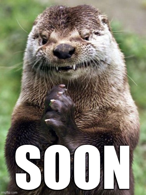 Evil Otter Meme | SOON | image tagged in memes,evil otter | made w/ Imgflip meme maker