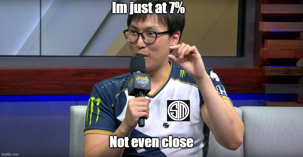 Doublelift | Im just at 7%; Not even close | image tagged in league of legends | made w/ Imgflip meme maker