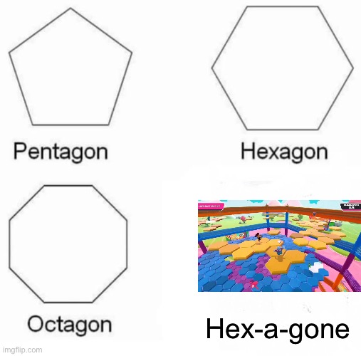 I was bored so here’s a Fall Guys meme. | Hex-a-gone | image tagged in memes,pentagon hexagon octagon,fall guys | made w/ Imgflip meme maker