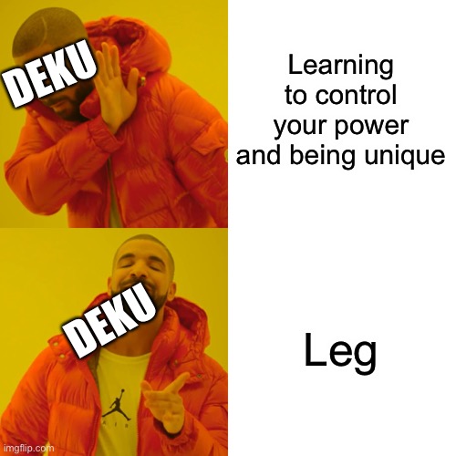 Drake Hotline Bling | Learning to control your power and being unique; DEKU; Leg; DEKU | image tagged in memes,drake hotline bling | made w/ Imgflip meme maker