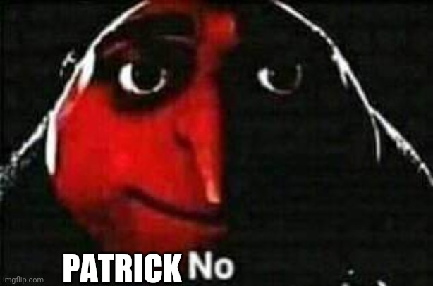 no | PATRICK | image tagged in no | made w/ Imgflip meme maker