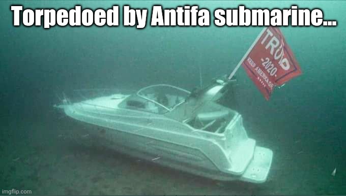 Lake Travis Victory | Torpedoed by Antifa submarine... | image tagged in trump memes,boats | made w/ Imgflip meme maker