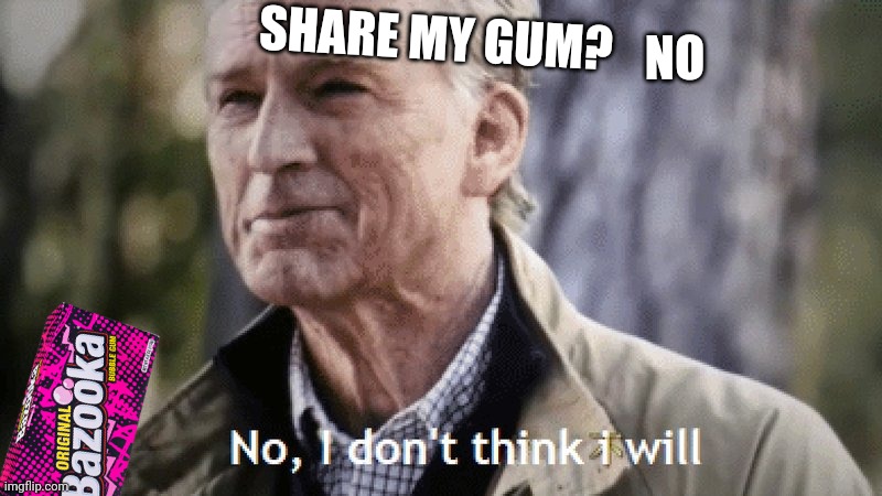 No, i dont think i will | SHARE MY GUM? NO | image tagged in no i dont think i will | made w/ Imgflip meme maker
