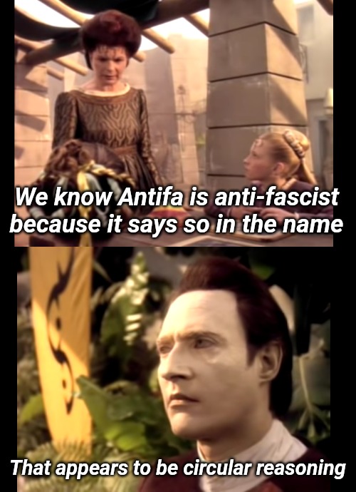 We know Antifa is anti-fascist because it says so in the name; That appears to be circular reasoning | image tagged in antifa,star trek the next generation,data,logic,liberal logic | made w/ Imgflip meme maker