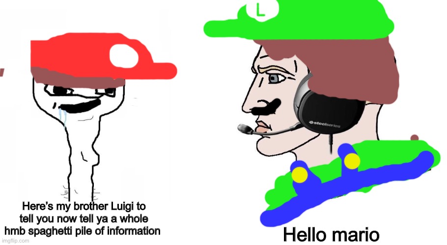 Bruh | Hello mario; Here’s my brother Luigi to tell you now tell ya a whole hmb spaghetti pile of information | image tagged in chad yes,mario | made w/ Imgflip meme maker