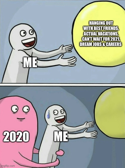 How 2020 feels | HANGING OUT WITH BEST FRIENDS, ACTUAL VACATIONS, CAN’T WAIT FOR 2021, DREAM JOBS & CAREERS; ME; 2020; ME | image tagged in memes,running away balloon | made w/ Imgflip meme maker