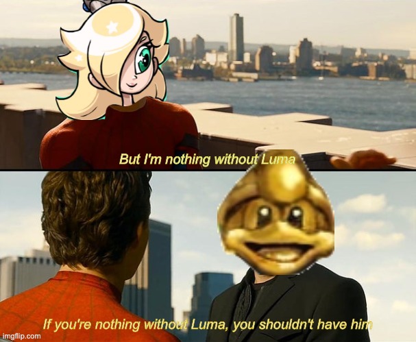 My friend who mains Rosa and I having a discussion | But I'm nothing without Luma; If you're nothing without Luma, you shouldn't have him | image tagged in super smash bros,super smash brothers,gaming | made w/ Imgflip meme maker