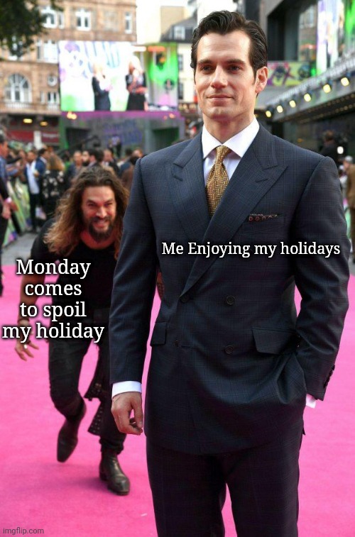 Superman Aquaman | Monday comes to spoil my holiday; Me Enjoying my holidays | image tagged in superman aquaman | made w/ Imgflip meme maker