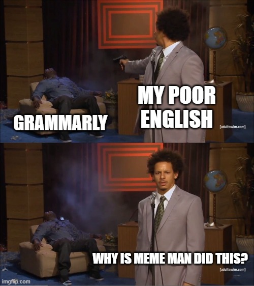 Who Killed Hannibal | MY POOR ENGLISH; GRAMMARLY; WHY IS MEME MAN DID THIS? | image tagged in memes,who killed hannibal | made w/ Imgflip meme maker