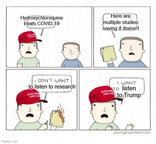Hydroxychloroquine | Here are multiple studies saying it doesn't; Hydroxychloroquine treats COVID-19; to listen to research; listen to Trump | image tagged in solution,covid-19,coronavirus,chinese virus,trump supporters,conservatives | made w/ Imgflip meme maker
