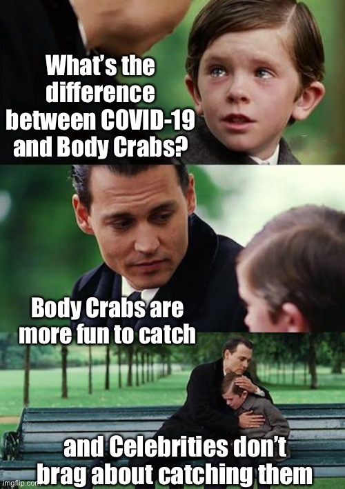 Finding Neverland | What’s the difference between COVID-19 and Body Crabs? Body Crabs are more fun to catch; and Celebrities don’t brag about catching them | image tagged in memes,finding neverland | made w/ Imgflip meme maker