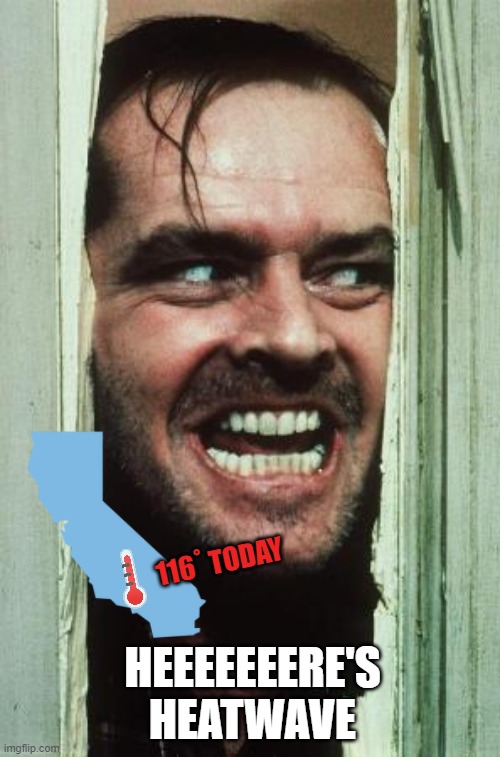 Not a pleasant or comfortable day | 116˚ TODAY; HEEEEEEERE'S HEATWAVE | image tagged in memes,here's johnny,heatwave,california,116 | made w/ Imgflip meme maker
