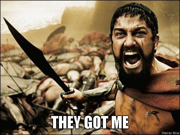 Spartan Leonidas | THEY GOT ME | image tagged in spartan leonidas | made w/ Imgflip meme maker