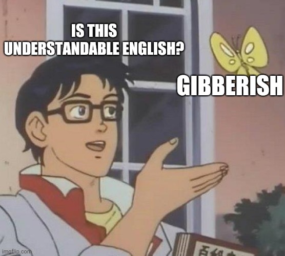Is This A Pigeon Meme | IS THIS UNDERSTANDABLE ENGLISH? GIBBERISH | image tagged in memes,is this a pigeon | made w/ Imgflip meme maker