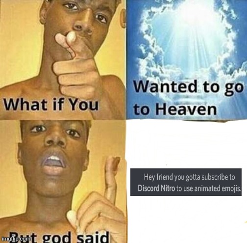This is annoying | image tagged in what if you wanted to go to heaven | made w/ Imgflip meme maker