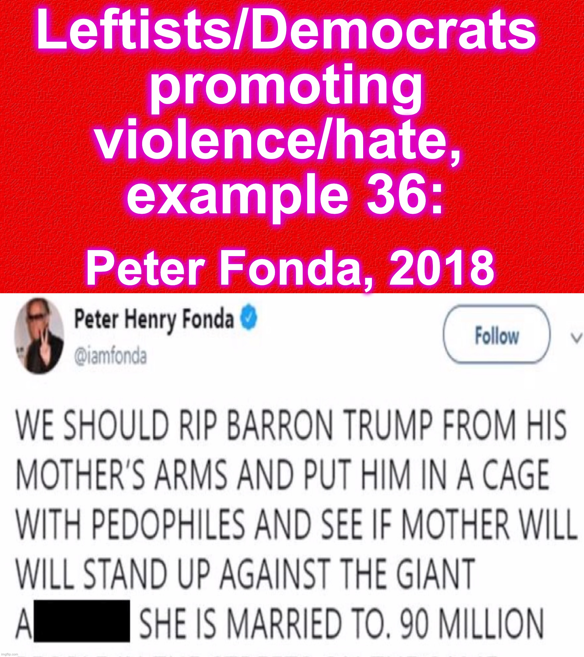 Leftists/Democrats promoting violence/hate, 
example 36:; Peter Fonda, 2018 | image tagged in leftists,democrats,violence,hate | made w/ Imgflip meme maker