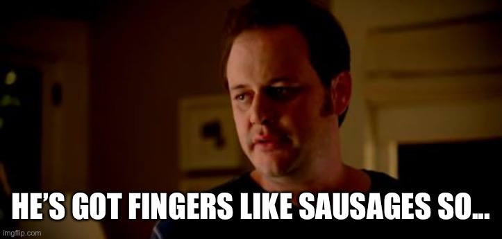 Allstate | HE’S GOT FINGERS LIKE SAUSAGES SO... | image tagged in allstate | made w/ Imgflip meme maker