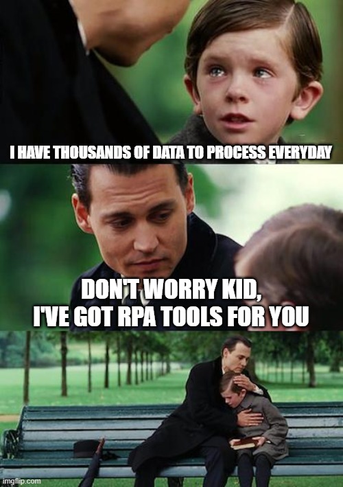 RPA | I HAVE THOUSANDS OF DATA TO PROCESS EVERYDAY; DON'T WORRY KID, I'VE GOT RPA TOOLS FOR YOU | image tagged in memes,finding neverland | made w/ Imgflip meme maker