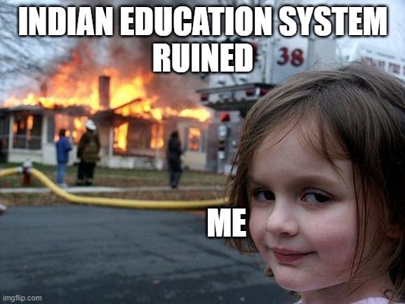 Happy ME | INDIAN EDUCATION SYSTEM
RUINED; ME | image tagged in memes,disaster girl,corruption | made w/ Imgflip meme maker