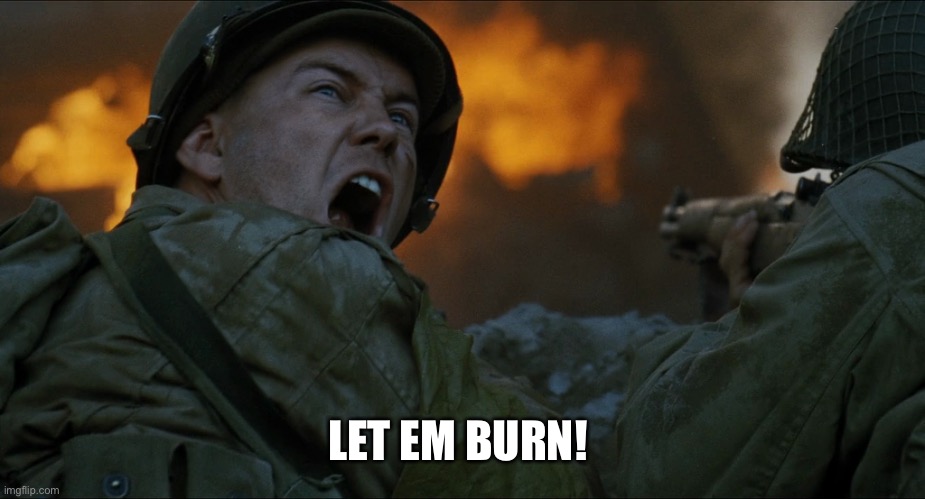 LET EM BURN! | made w/ Imgflip meme maker