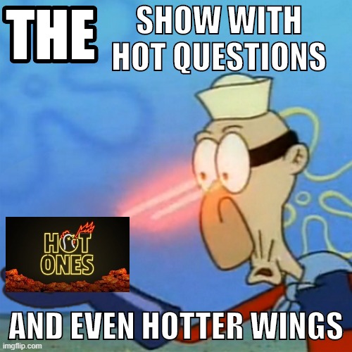 barnacle boy |  SHOW WITH HOT QUESTIONS; AND EVEN HOTTER WINGS | image tagged in barnacle boy,sulfur vision,spongebob,spongebob squarepants,hot ones | made w/ Imgflip meme maker