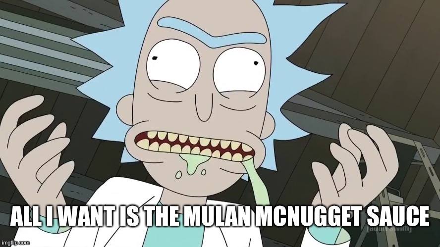 Rick and Morty Szechuan Sauce | ALL I WANT IS THE MULAN MCNUGGET SAUCE | image tagged in rick and morty szechuan sauce | made w/ Imgflip meme maker